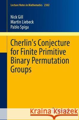Cherlin's Conjecture for Finite Primitive Binary Permutation Groups Gill, Nick 9783030959555 Springer International Publishing