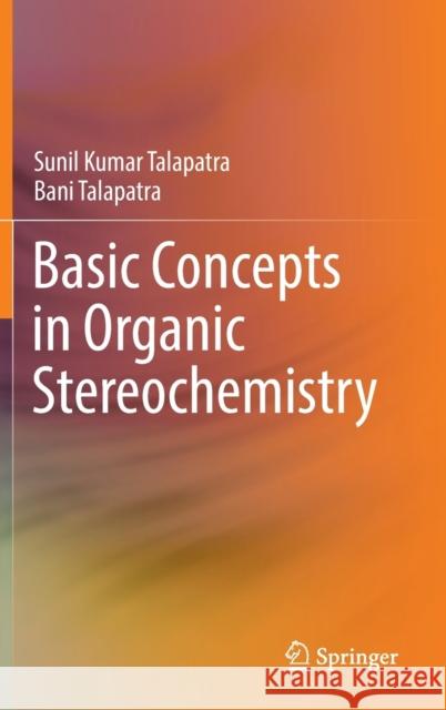 Basic Concepts in Organic Stereochemistry Sunil Kumar Talapatra Bani Talapatra 9783030959890 Springer