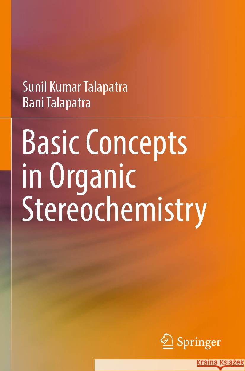 Basic Concepts in Organic Stereochemistry Sunil Kumar Talapatra Bani Talapatra 9783030959920 Springer