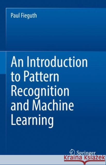 An Introduction to Pattern Recognition and Machine Learning Paul Fieguth 9783030959937 Springer Nature Switzerland AG