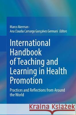 International Handbook of Teaching and Learning in Health Promotion: Practices and Reflections from Around the World Akerman, Marco 9783030960049 Springer International Publishing