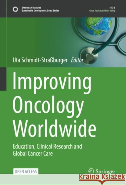 Improving Oncology Worldwide: Education, Clinical Research and Global Cancer Care Schmidt-Straßburger, Uta 9783030960520 Springer International Publishing