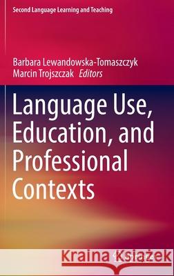 Language Use, Education, and Professional Contexts Barbara Lewandowska-Tomaszczyk Marcin Trojszczak 9783030960940 Springer