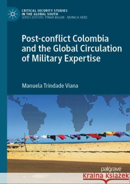 Post-conflict Colombia and the Global Circulation of Military Expertise Manuela Trindade Viana 9783030961053 Springer Nature Switzerland AG