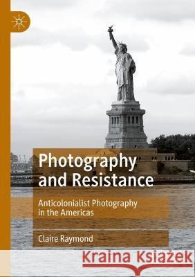 Photography and Resistance Claire Raymond 9783030961602 Springer International Publishing