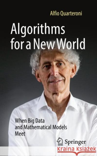Algorithms for a New World: When Big Data and Mathematical Models Meet Quarteroni, Alfio 9783030961657