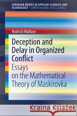 Deception and Delay in Organized Conflict: Essays on the Mathematical Theory of Maskirovka Wallace, Rodrick 9783030961763