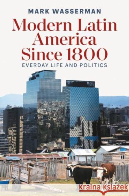 Modern Latin America Since 1800: Everyday Life and Politics Wasserman, Mark 9783030961848 Springer International Publishing