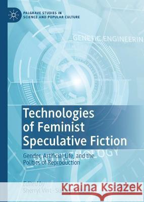 Technologies of Feminist Speculative Fiction: Gender, Artificial Life, and the Politics of Reproduction Vint, Sherryl 9783030961916
