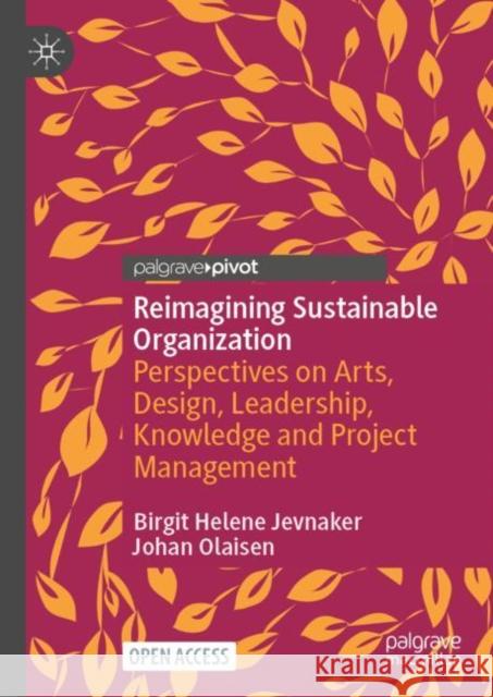 Reimagining Sustainable Organization: Perspectives on Arts, Design, Leadership, Knowledge and Project Management Jevnaker, Birgit Helene 9783030962098 Springer Nature Switzerland AG