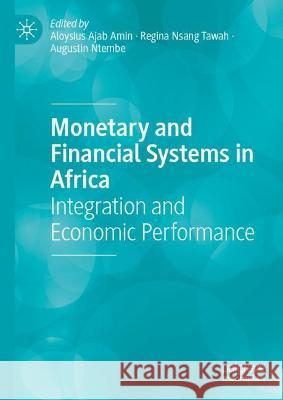 Monetary and Financial Systems in Africa: Integration and Economic Performance Amin, Aloysius Ajab 9783030962241