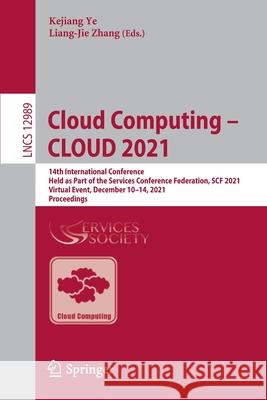Cloud Computing - Cloud 2021: 14th International Conference, Held as Part of the Services Conference Federation, Scf 2021, Virtual Event, December 1 Ye, Kejiang 9783030963255