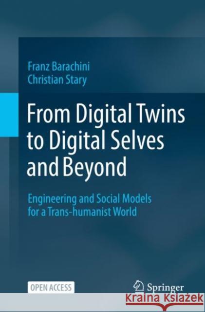 From Digital Twins to Digital Selves and Beyond: Engineering and Social Models for a Trans-Humanist World Barachini, Franz 9783030964115 Springer