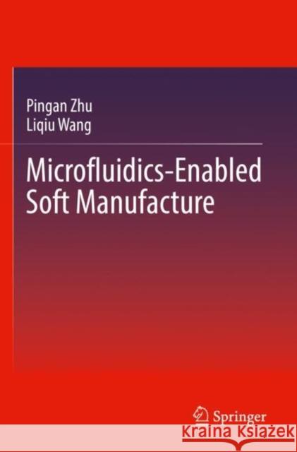Microfluidics-Enabled Soft Manufacture Pingan Zhu Liqiu Wang 9783030964641 Springer