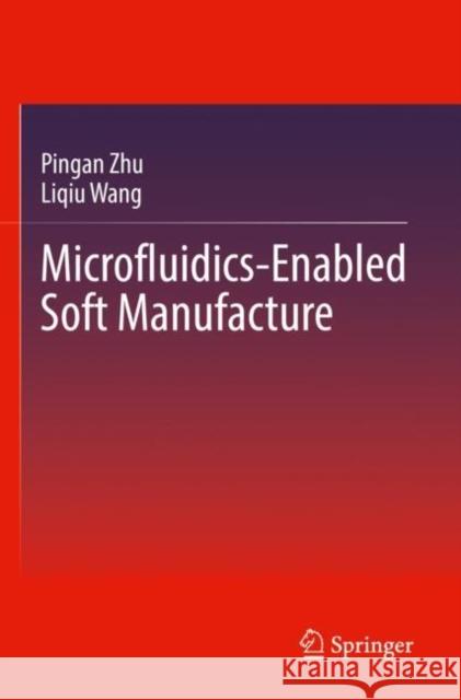 Microfluidics-Enabled Soft Manufacture Pingan Zhu Liqiu Wang 9783030964641