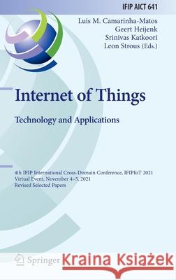 Internet of Things. Technology and Applications: 4th Ifip International Cross-Domain Conference, Ifipiot 2021, Virtual Event, November 4-5, 2021, Revi Camarinha-Matos, Luis M. 9783030964658