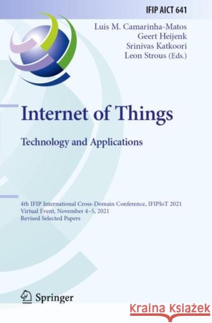 Internet of Things. Technology and Applications: 4th IFIP International Cross-Domain Conference, IFIPIoT 2021, Virtual Event, November 4–5, 2021, Revised Selected Papers Luis M. Camarinha-Matos Geert Heijenk Srinivas Katkoori 9783030964689 Springer