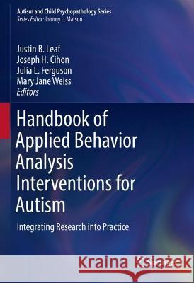 Handbook of Applied Behavior Analysis Interventions for Autism: Integrating Research Into Practice Leaf, Justin B. 9783030964771 Springer International Publishing