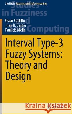 Interval Type-3 Fuzzy Systems: Theory and Design Oscar Castillo, Juan R. Castro, Patricia Melin 9783030965143 Springer International Publishing