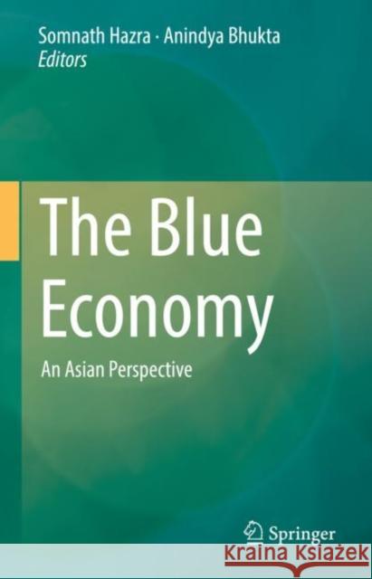 The Blue Economy: An Asian Perspective Somnath Hazra Anindya Bhukta  9783030965181 Springer Nature Switzerland AG