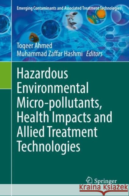 Hazardous Environmental Micro-Pollutants, Health Impacts and Allied Treatment Technologies Ahmed, Toqeer 9783030965228 Springer International Publishing