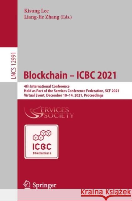 Blockchain - Icbc 2021: 4th International Conference, Held as Part of the Services Conference Federation, Scf 2021, Virtual Event, December 10 Lee, Kisung 9783030965266 Springer