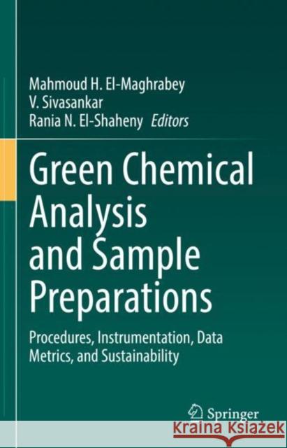 Green Chemical Analysis and Sample Preparations: Procedures, Instrumentation, Data Metrics, and Sustainability El-Maghrabey, Mahmoud H. 9783030965334 Springer International Publishing