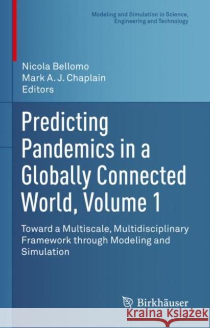 Predicting Pandemics in a Globally Connected World, Volume 1: Toward a Multiscale, Multidisciplinary Framework Through Modeling and Simulation Bellomo, Nicola 9783030965617