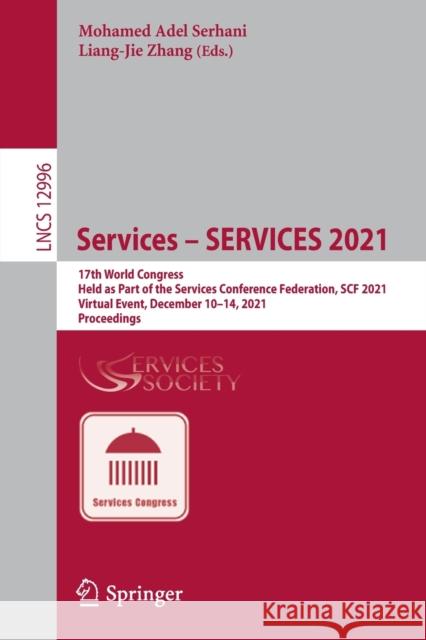 Services - Services 2021: 17th World Congress, Held as Part of the Services Conference Federation, Scf 2021, Virtual Event, December 10-14, 2021 Serhani, Mohamed Adel 9783030965846