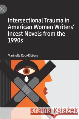 Intersectional Trauma in American Women Writers' Incest Novels from the 1990s Marinella Rodi-Risberg 9783030966188 Springer International Publishing