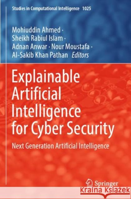 Explainable Artificial Intelligence for Cyber Security: Next Generation Artificial Intelligence Mohiuddin Ahmed Sheikh Rabiul Islam Adnan Anwar 9783030966324