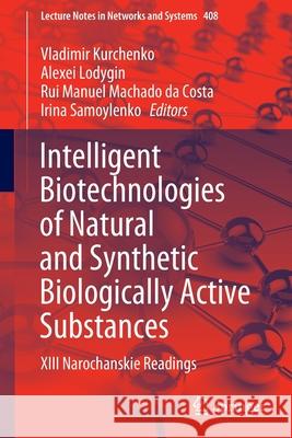 Intelligent Biotechnologies of Natural and Synthetic Biologically Active Substances: XIII Narochanskie Readings Kurchenko, Vladimir 9783030966409