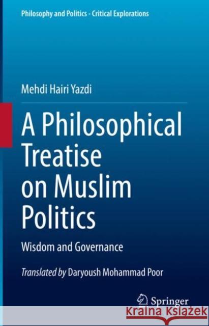 A Philosophical Treatise on Muslim Politics: Wisdom and Governance Mehdi Hair Daryoush Mohammad Poor 9783030966577 Springer