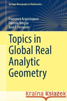 Topics in Global Real Analytic Geometry Francesca Acquistapace, Fabrizio Broglia, José F. Fernando 9783030966652