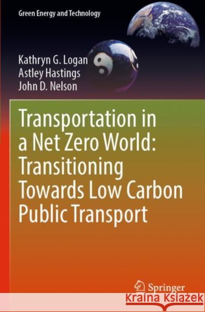 Transportation in a Net Zero World: Transitioning Towards Low Carbon Public Transport Kathryn G. Logan, Astley Hastings, John D. Nelson 9783030966768