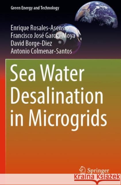Sea Water Desalination in Microgrids Enrique Rosales-Asensio Francisco Jos? Garc?a-Moya David Borge-Diez 9783030966805
