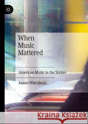 When Music Mattered: American Music in the Sixties Wierzbicki, James 9783030966935 Springer International Publishing