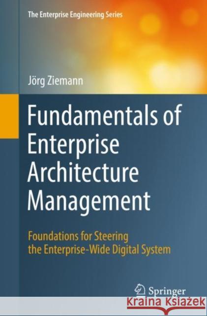 Fundamentals of Enterprise Architecture Management: Foundations for Steering the Enterprise-Wide Digital System Ziemann, Jörg 9783030967338 Springer Nature Switzerland AG
