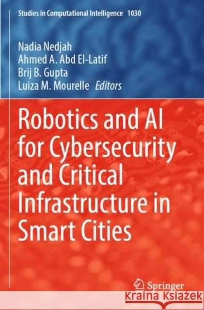 Robotics and AI for Cybersecurity and Critical Infrastructure in Smart Cities Nadia Nedjah Ahmed A. Ab Brij B. Gupta 9783030967390 Springer