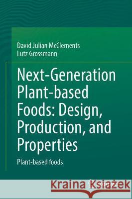 Next-Generation Plant-Based Foods: Design, Production, and Properties McClements, David Julian 9783030967635