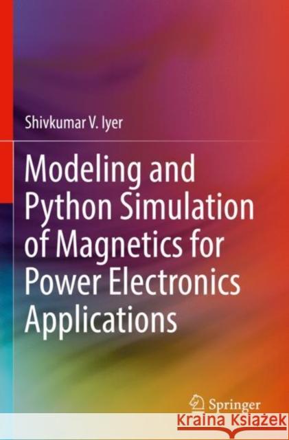Modeling and Python Simulation of Magnetics for Power Electronics Applications Shivkumar V. Iyer 9783030967703 Springer Nature Switzerland AG
