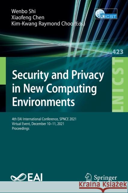 Security and Privacy in New Computing Environments: 4th Eai International Conference, Spnce 2021, Virtual Event, December 10-11, 2021, Proceedings Shi, Wenbo 9783030967901