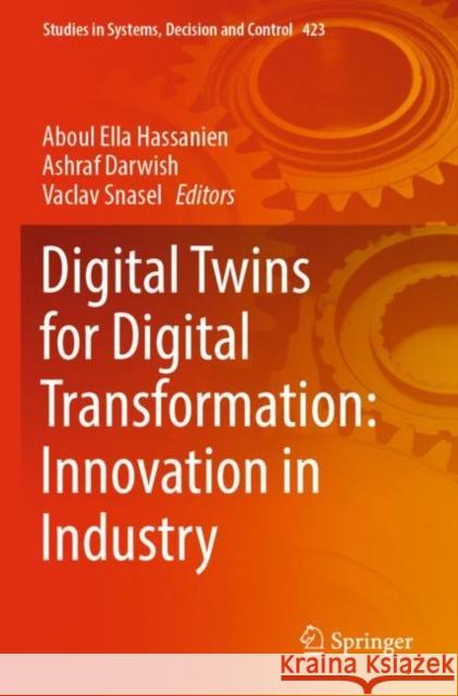 Digital Twins for Digital Transformation: Innovation in Industry Aboul Ella Hassanien Ashraf Darwish Vaclav Snasel 9783030968045 Springer