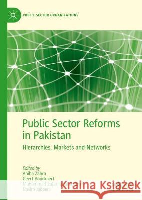 Public Sector Reforms in Pakistan: Hierarchies, Markets and Networks Zahra, Abiha 9783030968243 Springer International Publishing