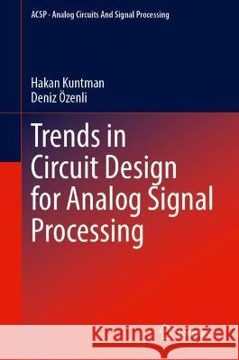 Trends in Circuit Design for Analog Signal Processing Hakan Kuntman, Deniz Özenli 9783030968359 Springer International Publishing