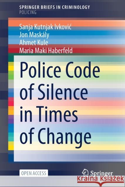 Police Code of Silence in Times of Change Sanja Kutnjak Ivković, Jon Maskály, Ahmet Kule 9783030968434 Springer International Publishing
