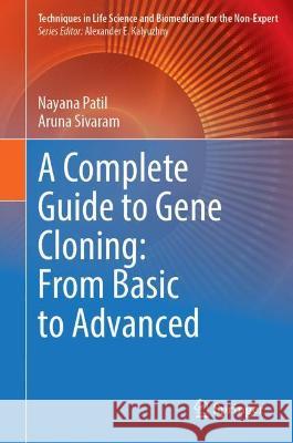 A Complete Guide to Gene Cloning: From Basic to Advanced Patil, Nayana 9783030968502 Springer International Publishing