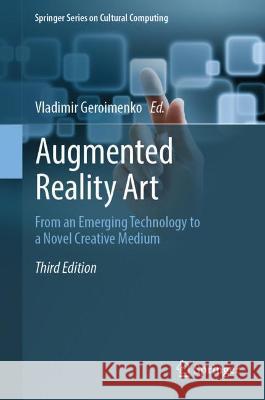 Augmented Reality Art: From an Emerging Technology to a Novel Creative Medium Geroimenko, Vladimir 9783030968625 Springer International Publishing