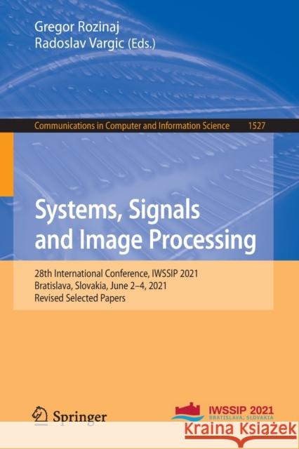 Systems, Signals and Image Processing: 28th International Conference, Iwssip 2021, Bratislava, Slovakia, June 2-4, 2021, Revised Selected Papers Rozinaj, Gregor 9783030968779