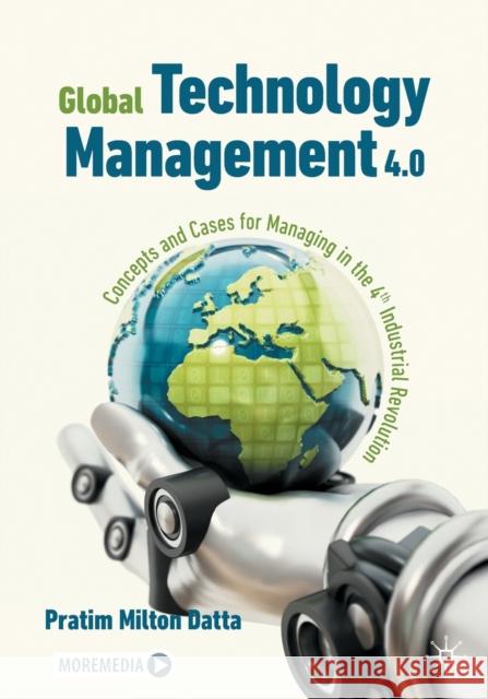 Global Technology Management 4.0: Concepts and Cases for Managing in the 4th Industrial Revolution Datta, Pratim Milton 9783030969288